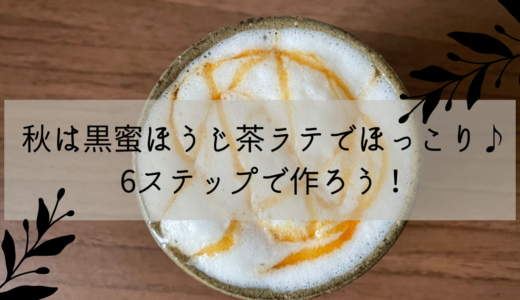 秋は黒蜜ほうじ茶ラテでほっこり♪6ステップで作ろう！