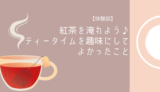 【体験談】紅茶を淹れよう♪ティータイムを趣味にしてよかったこと