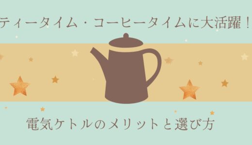 ティータイム・コーヒータイムに大活躍！電気ケトルのメリットと選び方