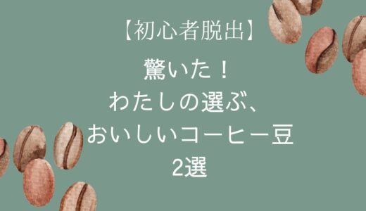 【初心者脱出】驚いた！わたしの選ぶ、おいしいコーヒー豆2選