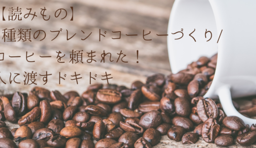 【読みもの】3種類のブレンドコーヒーづくり/コーヒーを頼まれた！人に渡すドキドキ