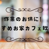 作業のお供に！おすすめお家カフェ飲み物を紹介